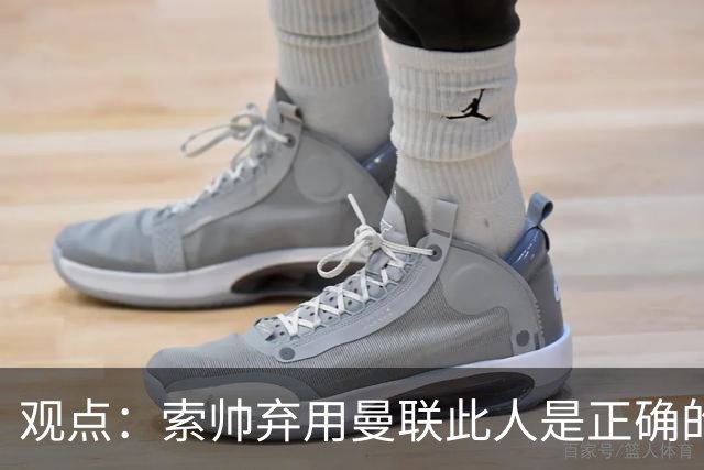 观点：索帅弃用曼联此人是正确的 他就是水货
